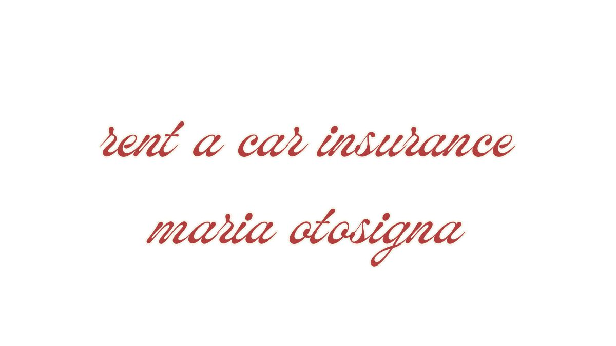 rent a car insurance maria otosigna