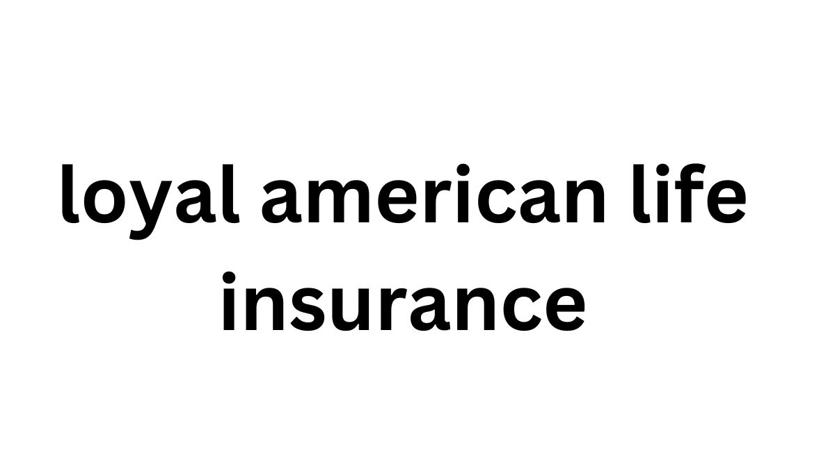 loyal american life insurance